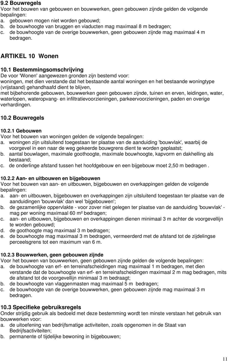 1 Bestemmingsomschrijving De voor 'Wonen' aangewezen gronden zijn bestemd voor: woningen, met dien verstande dat het bestaande aantal woningen en het bestaande woningtype (vrijstaand) gehandhaafd