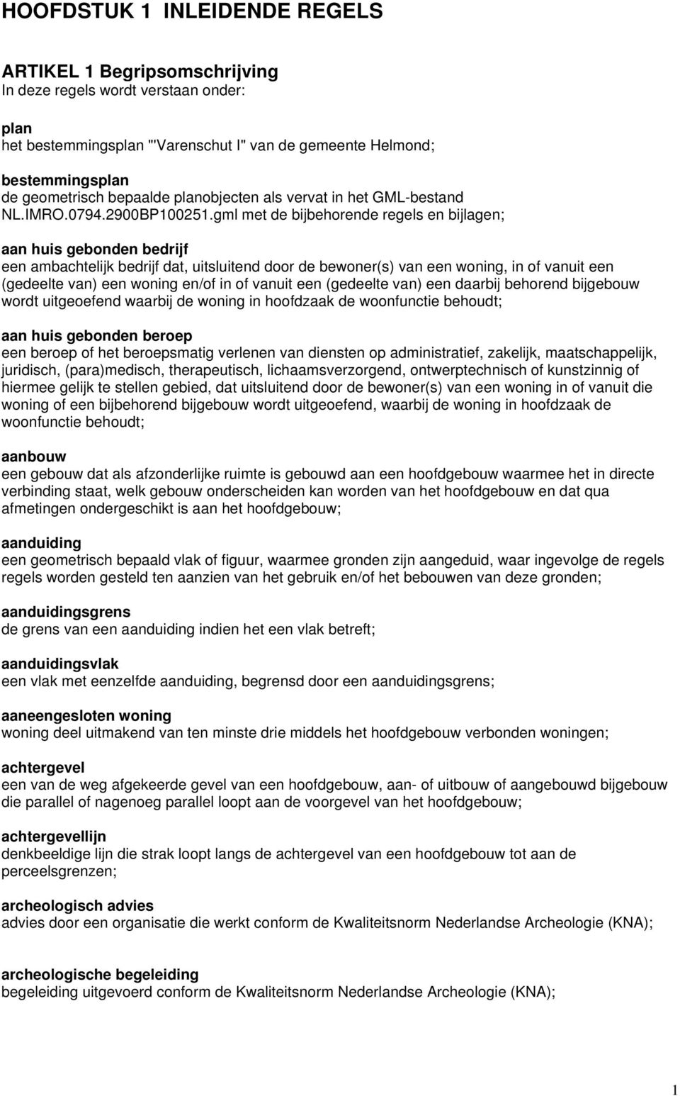 gml met de bijbehorende regels en bijlagen; aan huis gebonden bedrijf een ambachtelijk bedrijf dat, uitsluitend door de bewoner(s) van een woning, in of vanuit een (gedeelte van) een woning en/of in