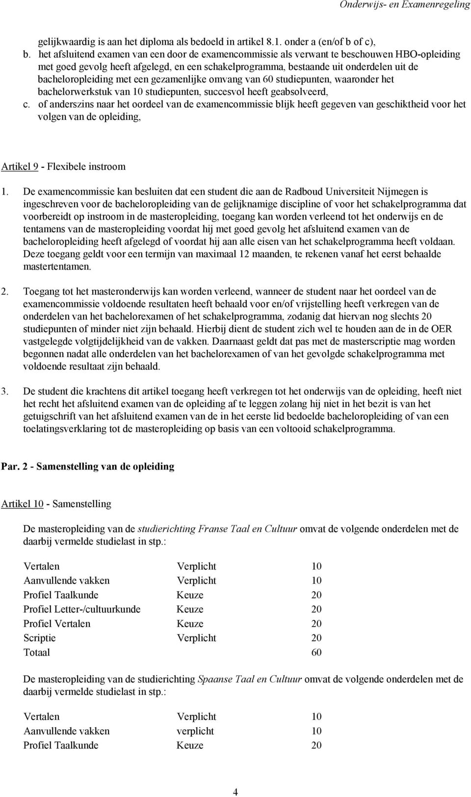 bacheloropleiding met een gezamenlijke omvang van 60 studiepunten, waaronder het bachelorwerkstuk van 10 studiepunten, succesvol heeft geabsolveerd, c.