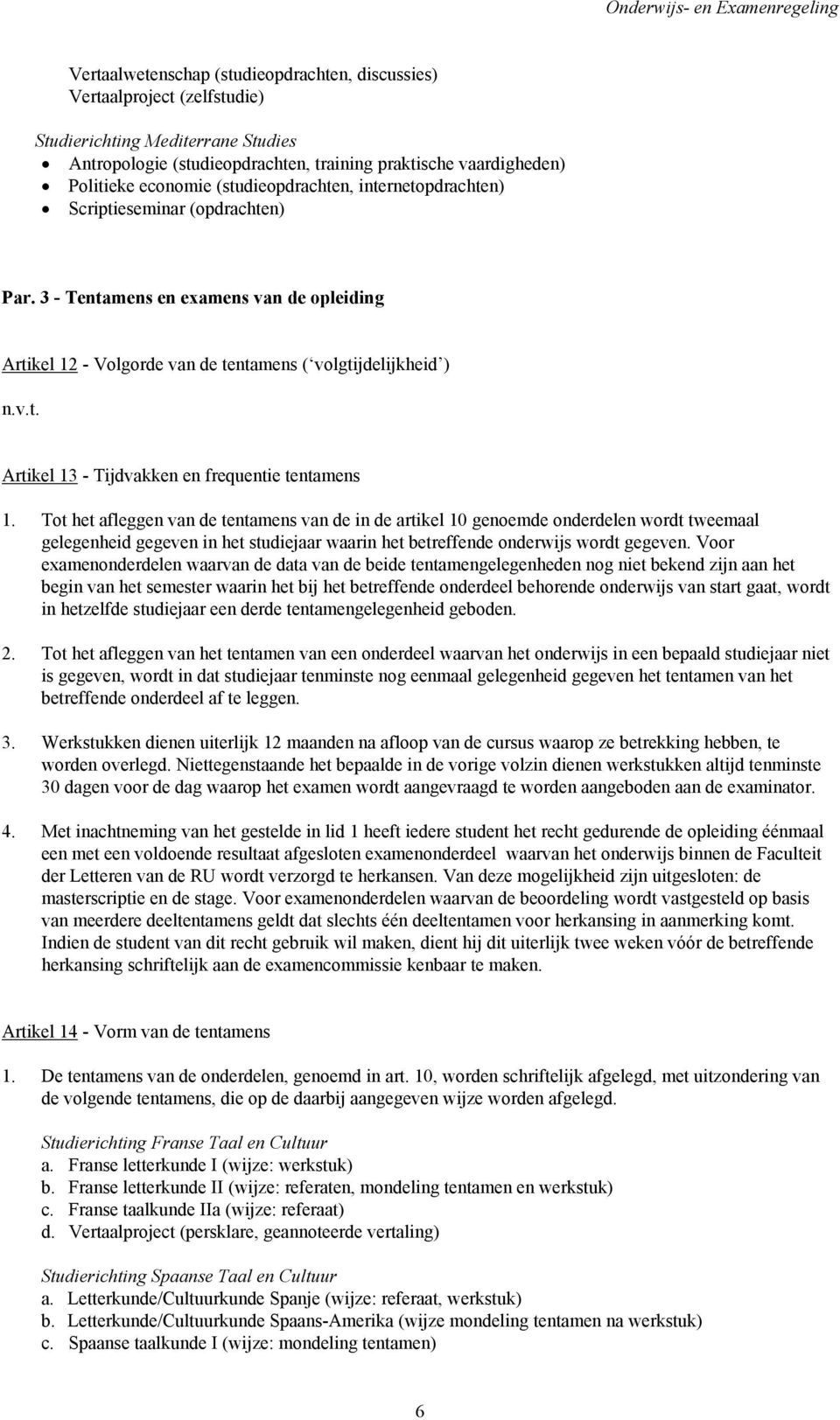 Tot het afleggen van de tentamens van de in de artikel 10 genoemde onderdelen wordt tweemaal gelegenheid gegeven in het studiejaar waarin het betreffende onderwijs wordt gegeven.