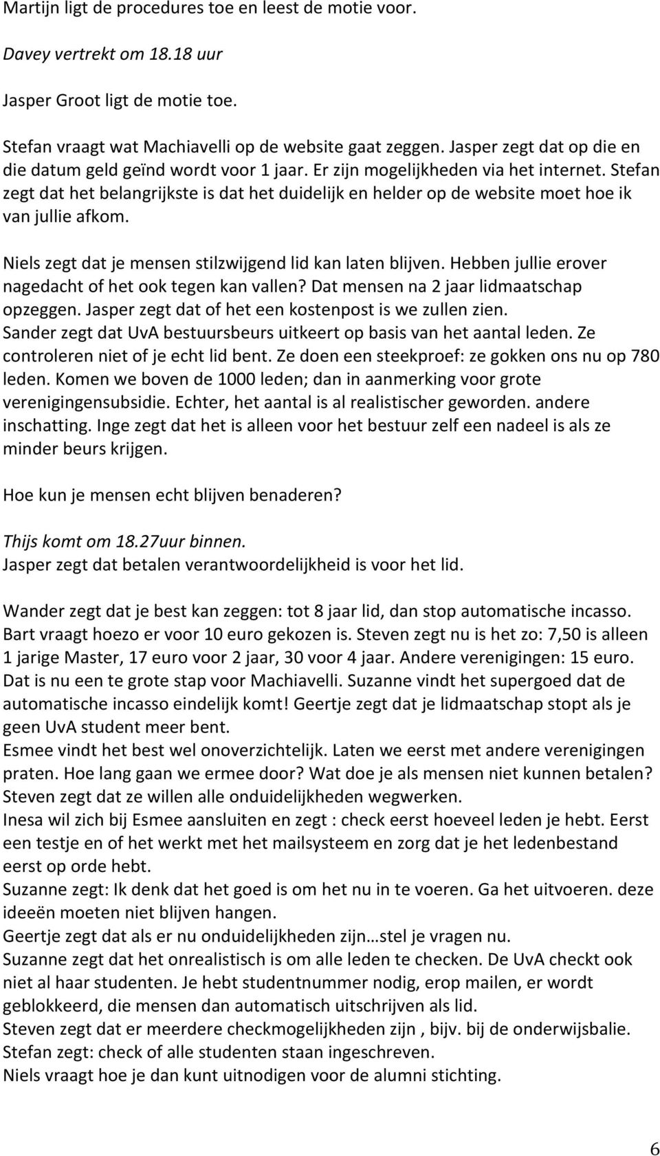 Stefan zegt dat het belangrijkste is dat het duidelijk en helder op de website moet hoe ik van jullie afkom. Niels zegt dat je mensen stilzwijgend lid kan laten blijven.