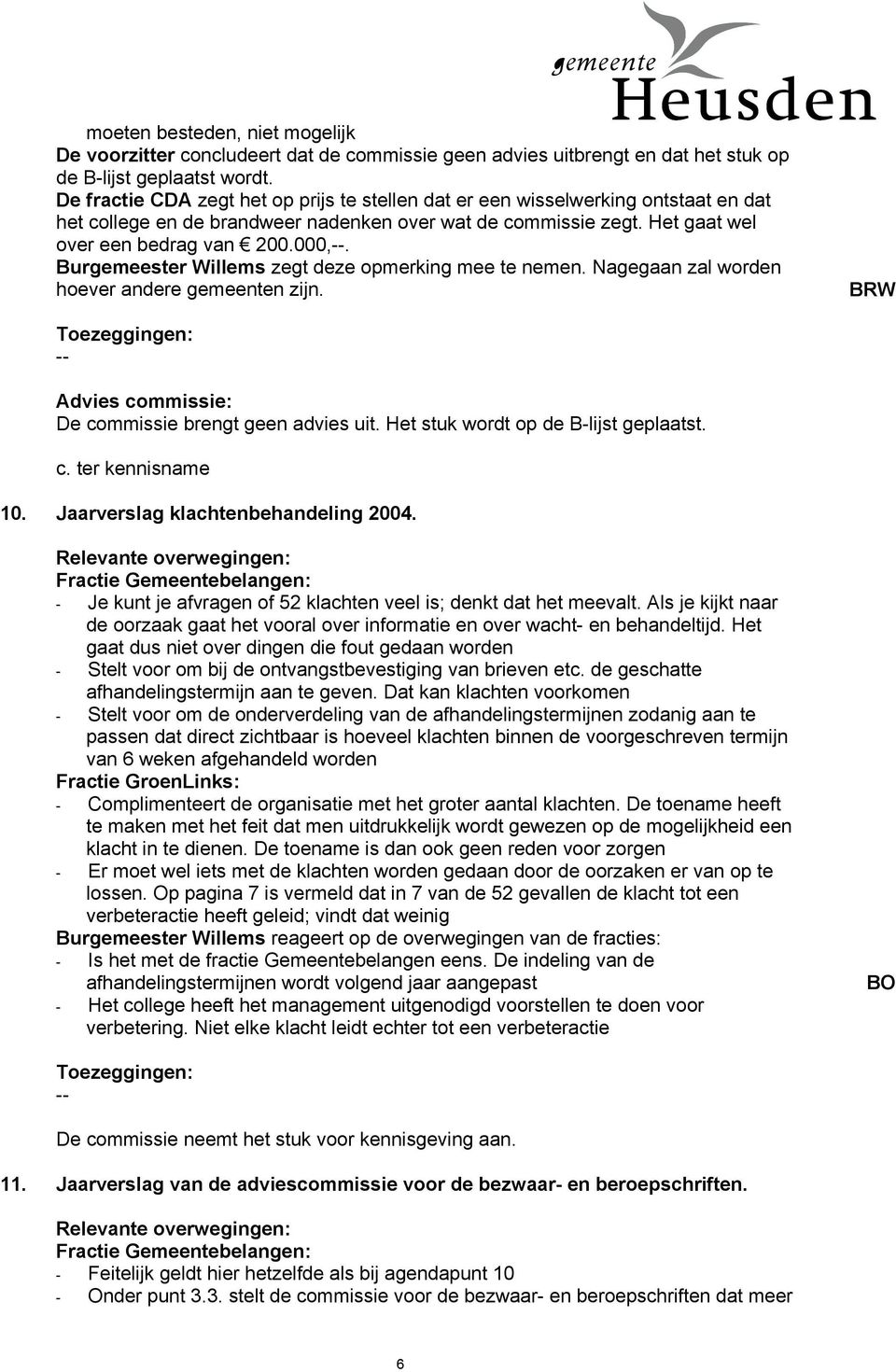 Burgemeester Willems zegt deze opmerking mee te nemen. Nagegaan zal worden hoever andere gemeenten zijn. BRW Advies commissie: De commissie brengt geen advies uit.