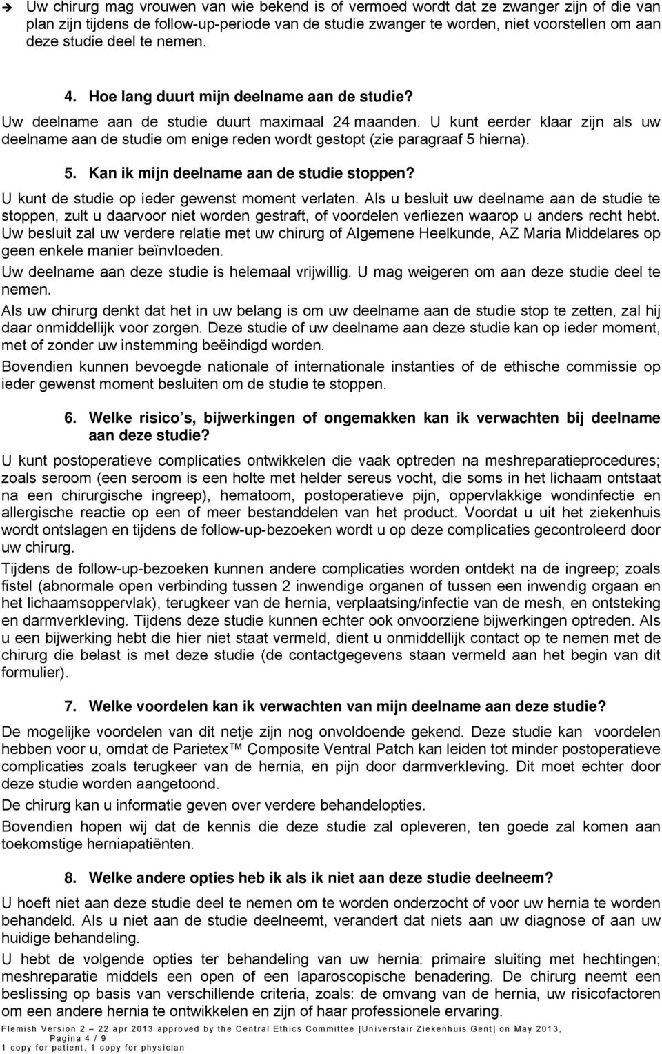 U kunt eerder klaar zijn als uw deelname aan de studie om enige reden wordt gestopt (zie paragraaf 5 hierna). 5. Kan ik mijn deelname aan de studie stoppen?