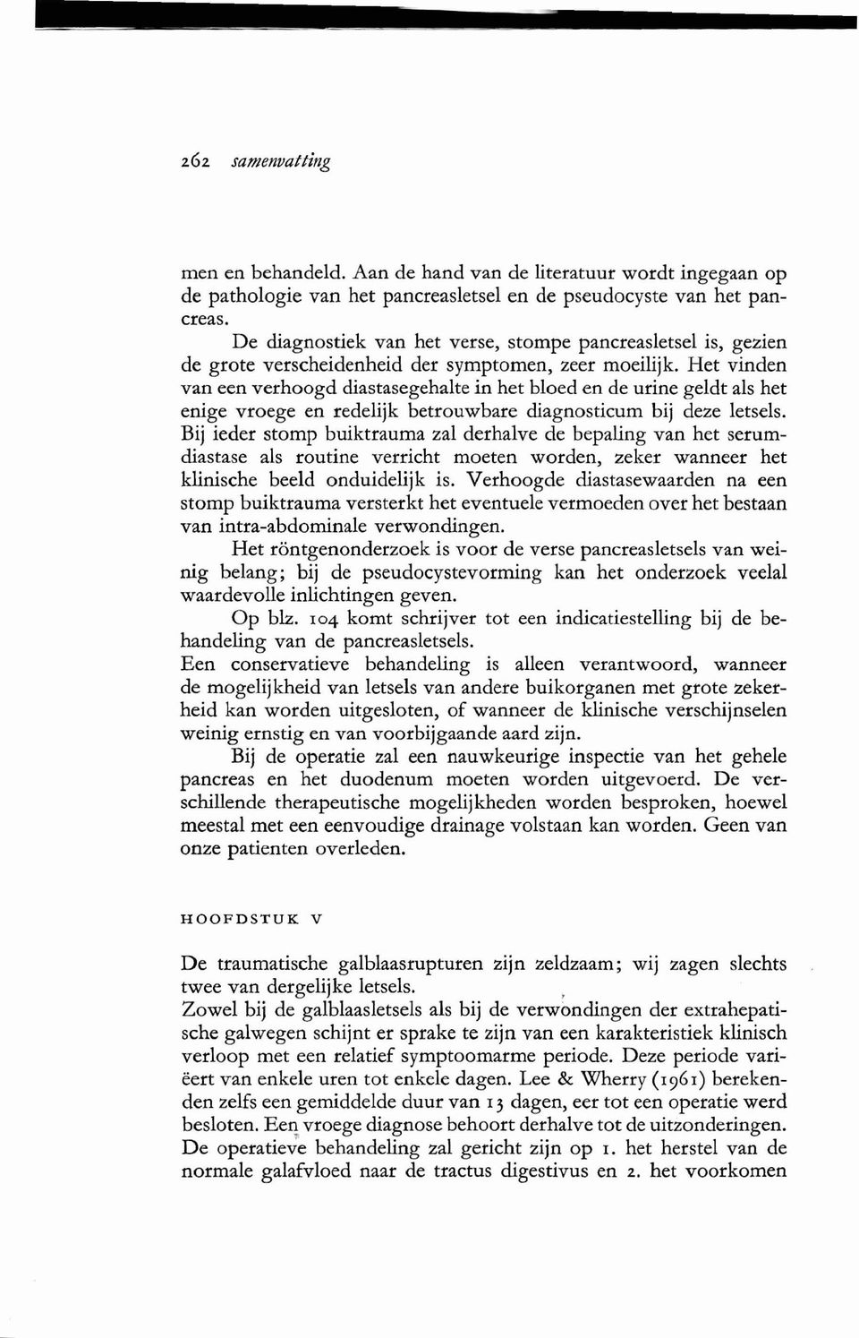 Het vinden van een verhoogd diastasegehalte in het bloed en de urine geldt als het enige vroege en redelijk betrouwbare diagnosticum bij deze letsels.