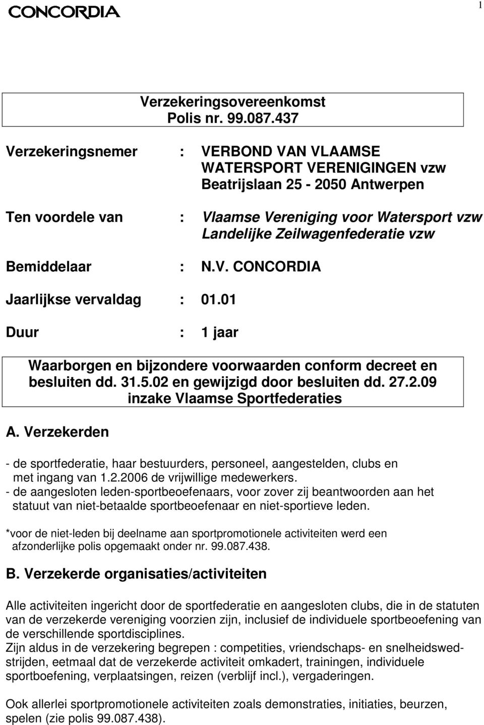 Bemiddelaar : N.V. CONCORDIA Jaarlijkse vervaldag : 01.01 Duur : 1 jaar Waarborgen en bijzondere voorwaarden conform decreet en besluiten dd. 31.5.02 en gewijzigd door besluiten dd. 27.2.09 inzake Vlaamse Sportfederaties A.