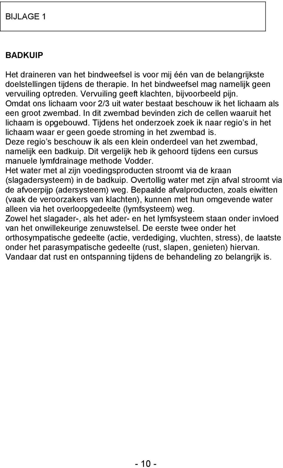 In dit zwembad bevinden zich de cellen waaruit het lichaam is opgebouwd. Tijdens het onderzoek zoek ik naar regio s in het lichaam waar er geen goede stroming in het zwembad is.