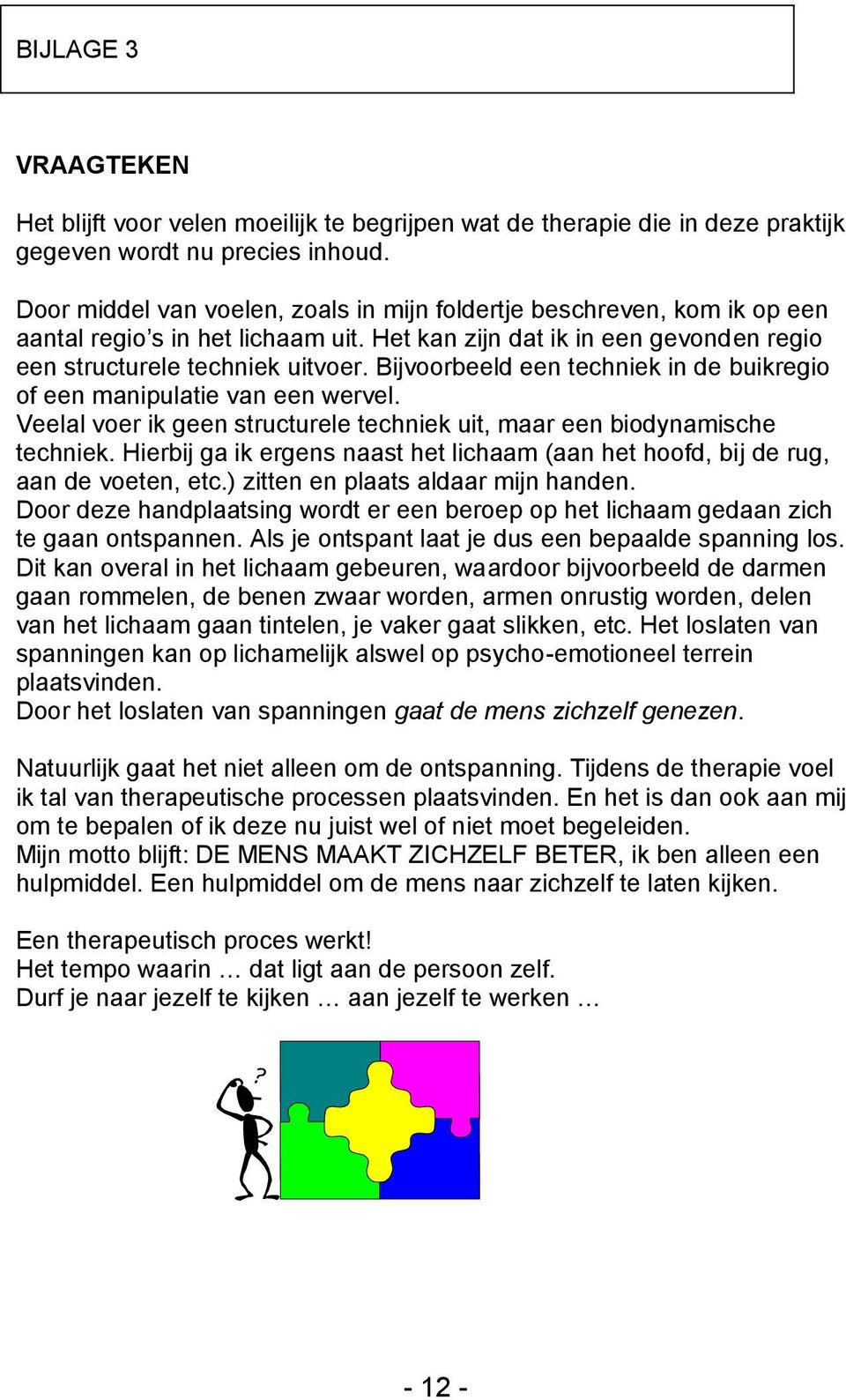 Bijvoorbeeld een techniek in de buikregio of een manipulatie van een wervel. Veelal voer ik geen structurele techniek uit, maar een biodynamische techniek.