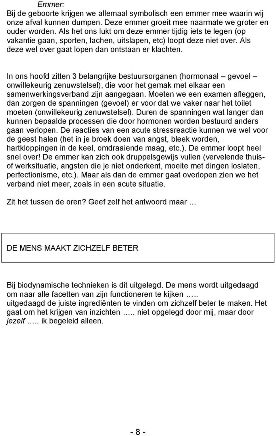 In ons hoofd zitten 3 belangrijke bestuursorganen (hormonaal gevoel onwillekeurig zenuwstelsel), die voor het gemak met elkaar een samenwerkingsverband zijn aangegaan.