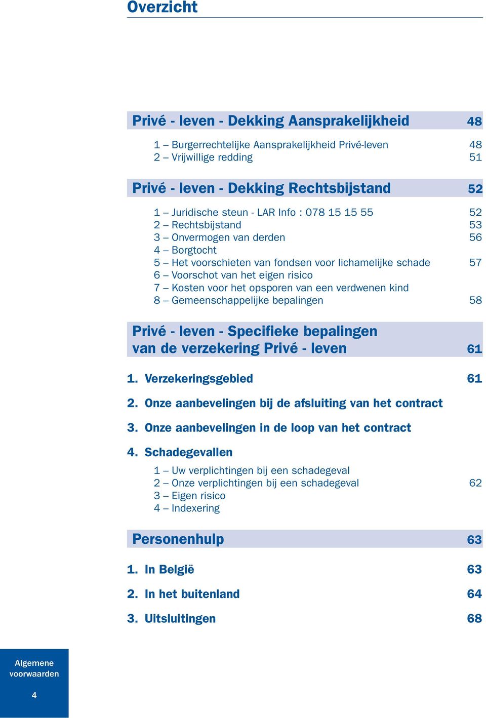 opsporen van een verdwenen kind 8 Gemeenschappelijke bepalingen 58 Privé - leven - Specifieke bepalingen van de verzekering Privé - leven 61 1. Verzekeringsgebied 61 2.