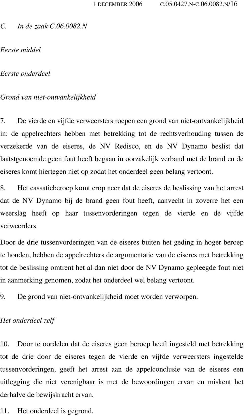 de NV Dynamo beslist dat laatstgenoemde geen fout heeft begaan in oorzakelijk verband met de brand en de eiseres komt hiertegen niet op zodat het onderdeel geen belang vertoont. 8.