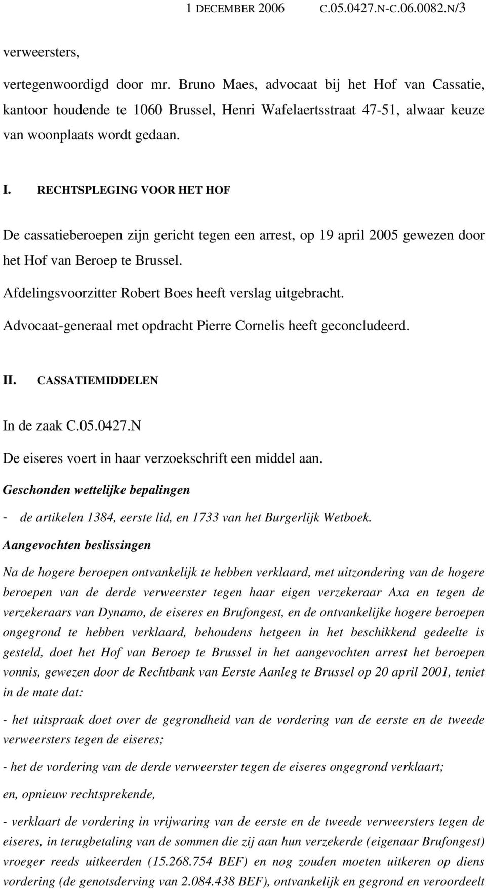RECHTSPLEGING VOOR HET HOF De cassatieberoepen zijn gericht tegen een arrest, op 19 april 2005 gewezen door het Hof van Beroep te Brussel. Afdelingsvoorzitter Robert Boes heeft verslag uitgebracht.
