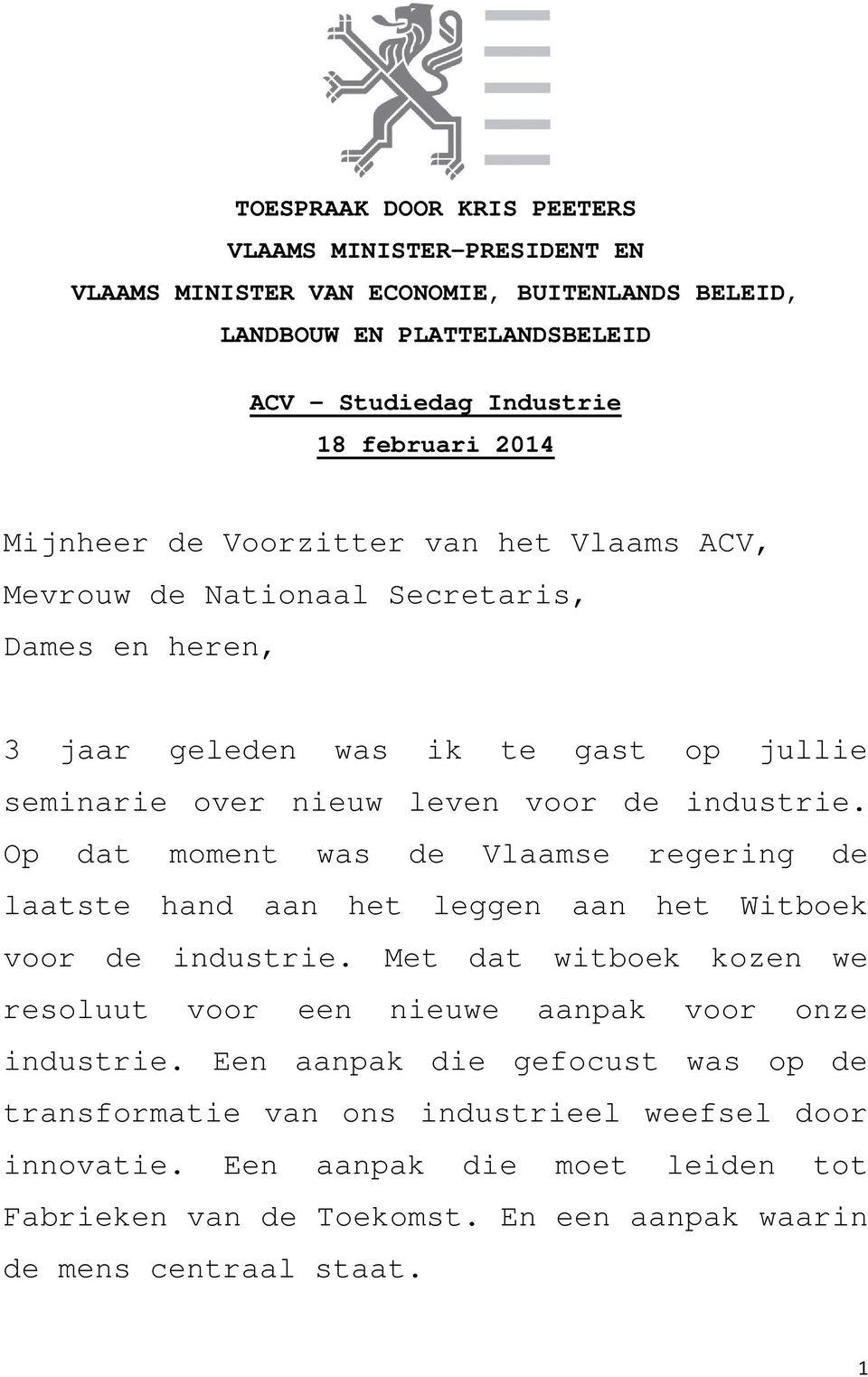 Op dat moment was de Vlaamse regering de laatste hand aan het leggen aan het Witboek voor de industrie. Met dat witboek kozen we resoluut voor een nieuwe aanpak voor onze industrie.