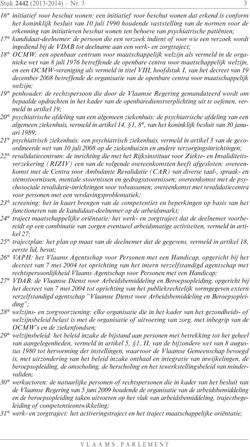 initiatieven beschut wonen ten behoeve van psychiatrische patiënten; 17 kandidaat-deelnemer: de persoon die een verzoek indient of voor wie een verzoek wordt ingediend bij de VDAB tot deelname aan