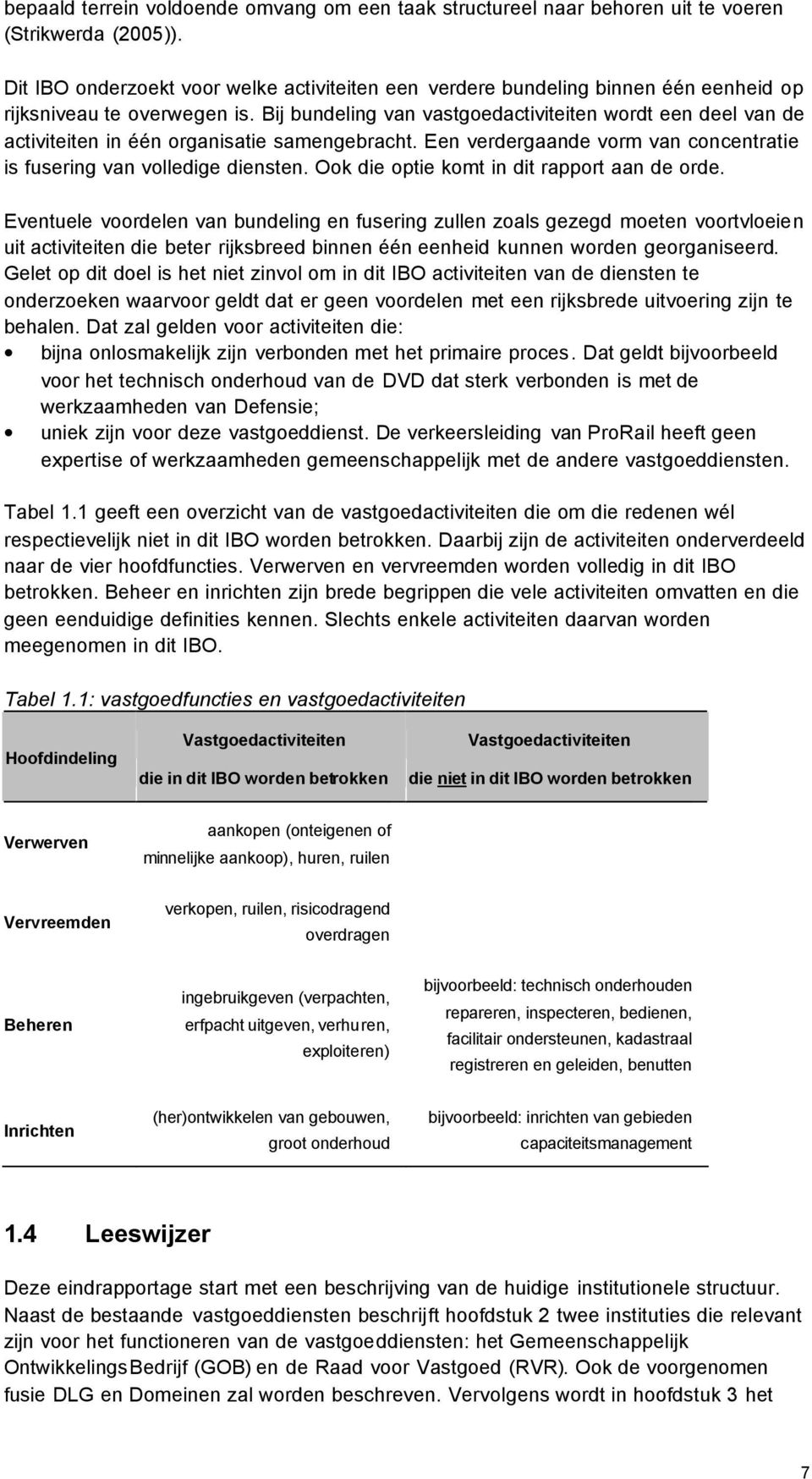 Bij bundeling van vastgoedactiviteiten wordt een deel van de activiteiten in één organisatie samengebracht. Een verdergaande vorm van concentratie is fusering van volledige diensten.