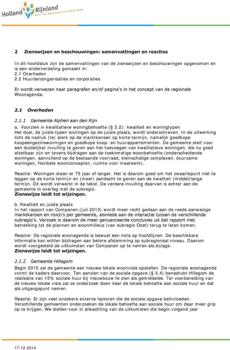 Voorzien in kwalitatieve woningbehoefte ( 3.2): kwaliteit en woningtypen Het doel, de juiste typen woningen op de juiste plaats, wordt onderschreven.