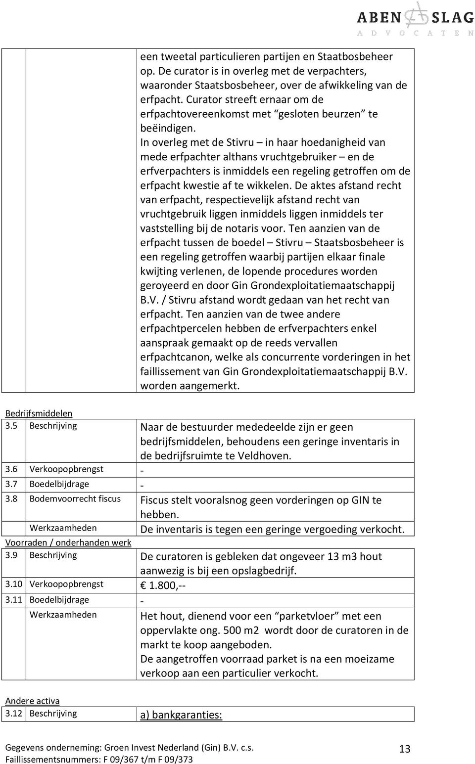 In overleg met de Stivru in haar hoedanigheid van mede erfpachter althans vruchtgebruiker en de erfverpachters is inmiddels een regeling getroffen om de erfpacht kwestie af te wikkelen.