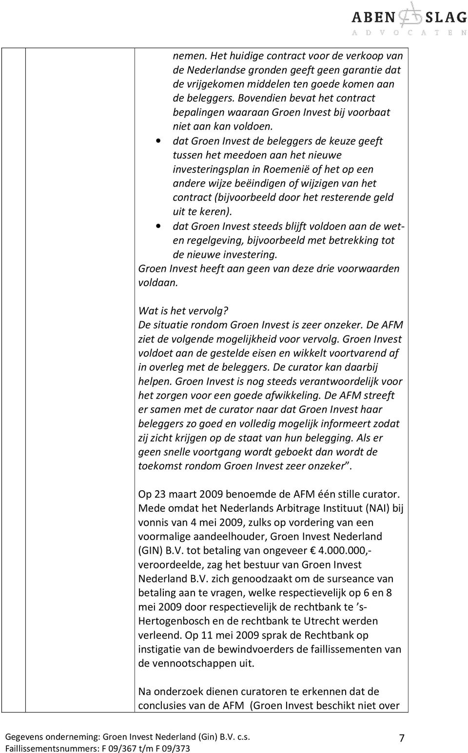 dat Groen Invest de beleggers de keuze geeft tussen het meedoen aan het nieuwe investeringsplan in Roemenië of het op een andere wijze beëindigen of wijzigen van het contract (bijvoorbeeld door het