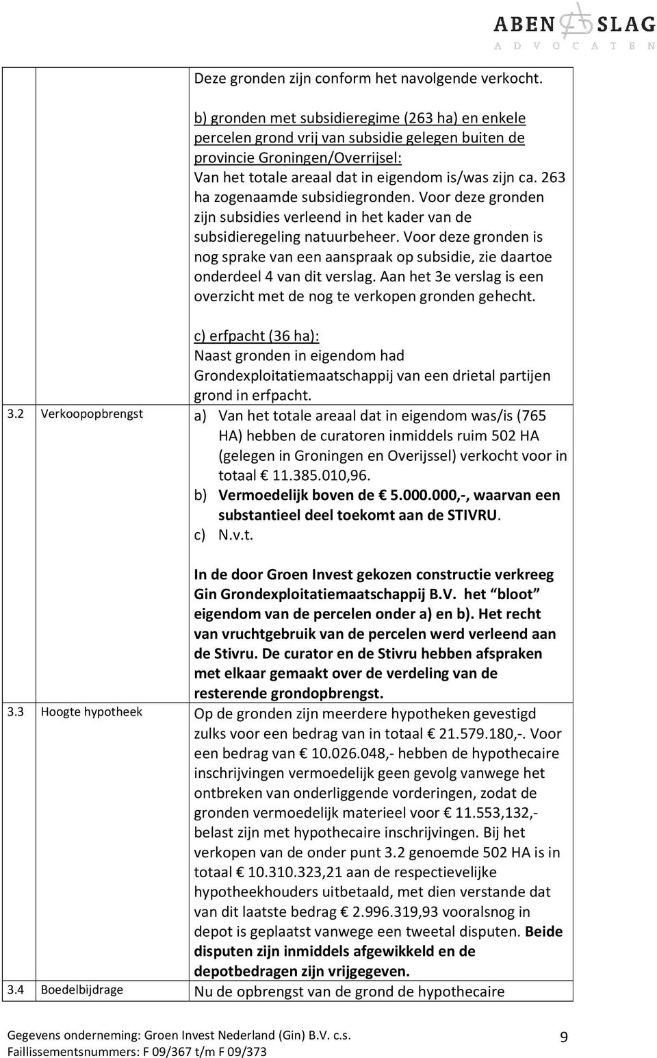 263 ha zogenaamde subsidiegronden. Voor deze gronden zijn subsidies verleend in het kader van de subsidieregeling natuurbeheer.