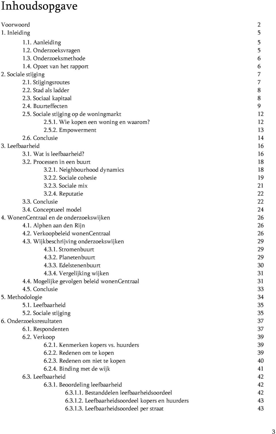 16 3.2. Processen in een buurt 18 3.2.1. Neighbourhood dynamics 18 3.2.2. Sociale cohesie 19 3.2.3. Sociale mix 21 3.2.4. Reputatie 22 3.3. Conclusie 22 3.4. Conceptueel model 24 4.