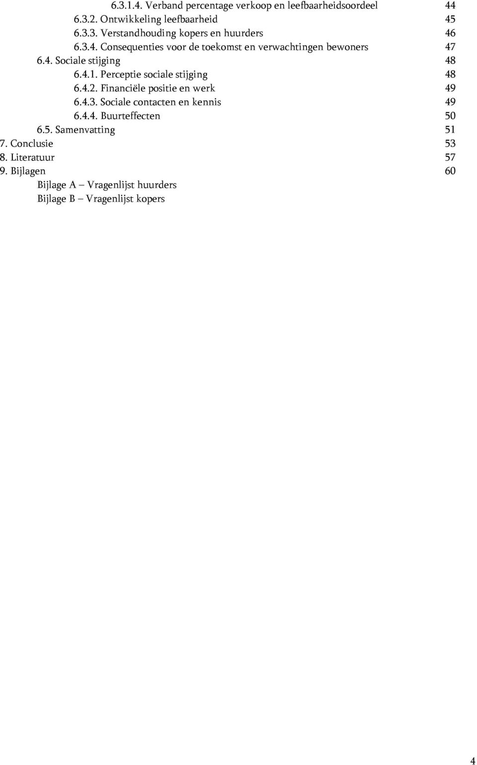 Perceptie sociale stijging 48 6.4.2. Financiële positie en werk 49 6.4.3. Sociale contacten en kennis 49 6.4.4. Buurteffecten 50 6.