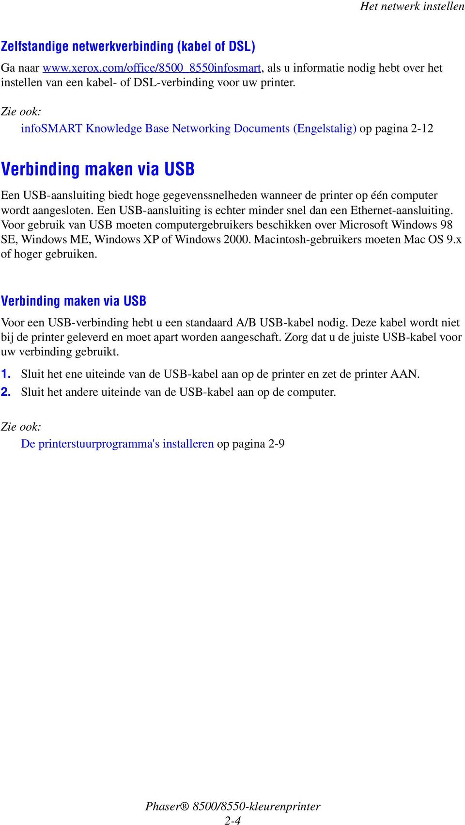 Zie ook: infosmart Knowledge Base Networking Documents (Engelstalig) op pagina 2-12 Verbinding maken via USB Een USB-aansluiting biedt hoge gegevenssnelheden wanneer de printer op één computer wordt