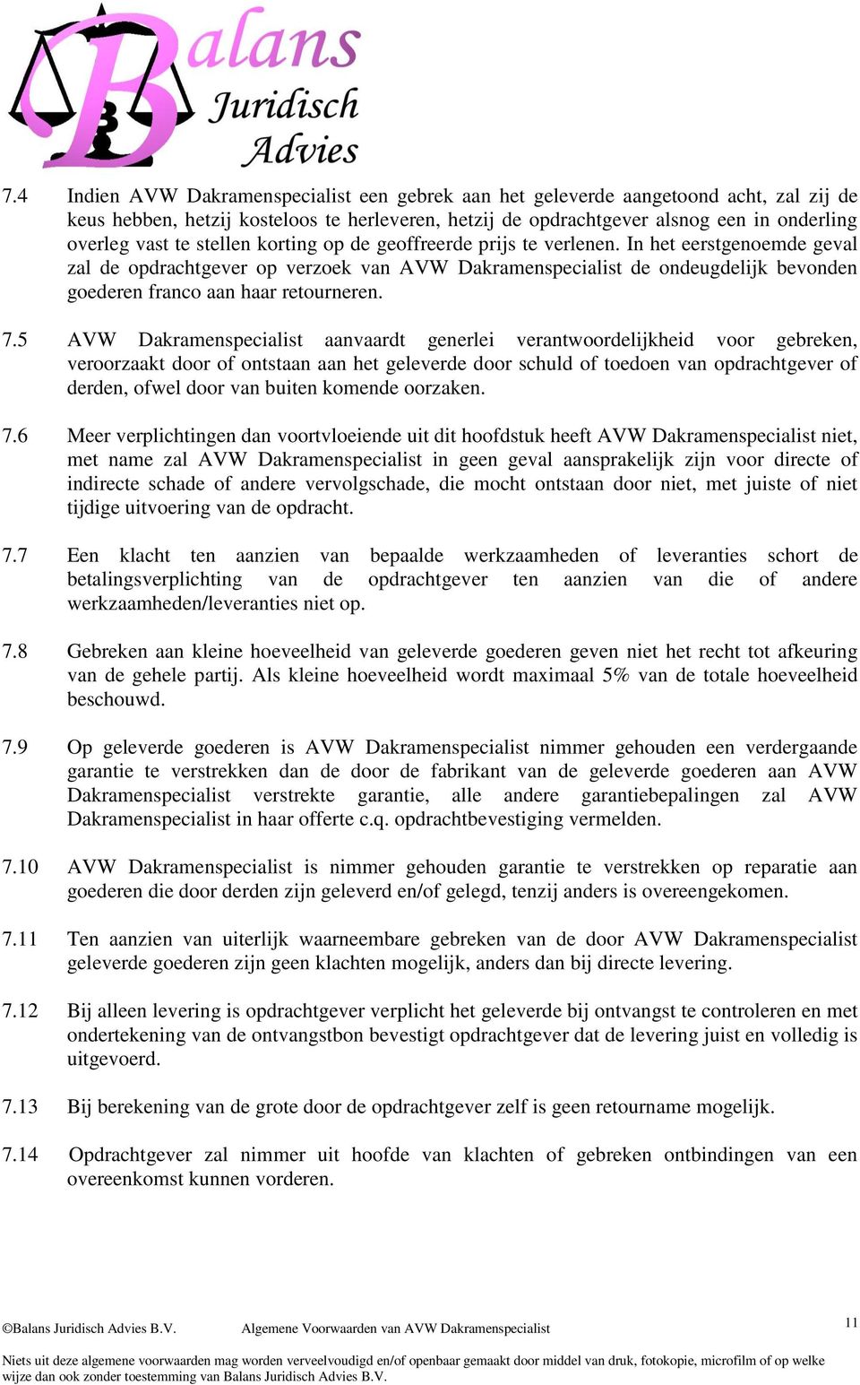 In het eerstgenoemde geval zal de opdrachtgever op verzoek van AVW Dakramenspecialist de ondeugdelijk bevonden goederen franco aan haar retourneren. 7.