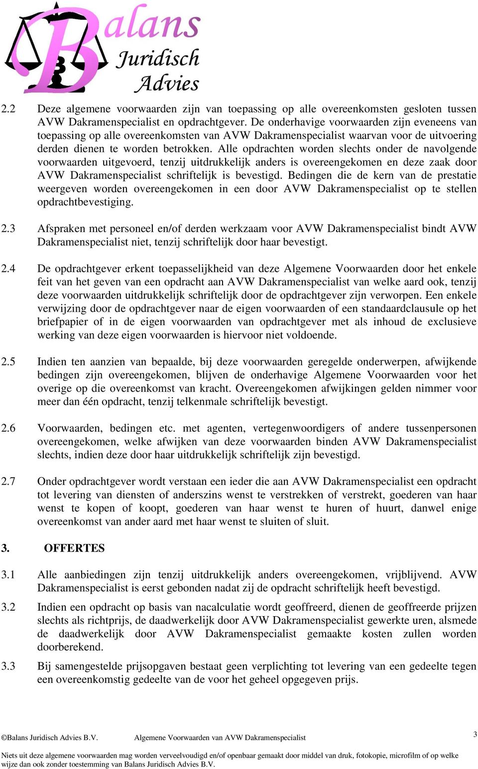 Alle opdrachten worden slechts onder de navolgende voorwaarden uitgevoerd, tenzij uitdrukkelijk anders is overeengekomen en deze zaak door AVW Dakramenspecialist schriftelijk is bevestigd.