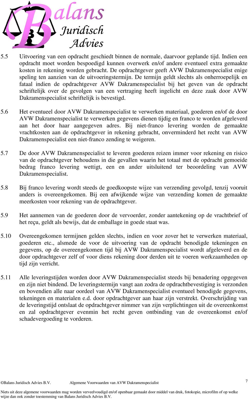 De opdrachtgever geeft AVW Dakramenspecialist enige speling ten aanzien van de uitvoeringstermijn.