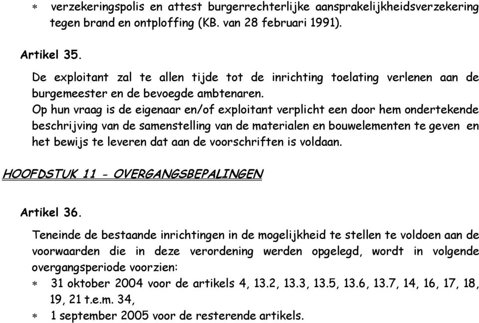 Op hun vraag is de eigenaar en/of exploitant verplicht een door hem ondertekende beschrijving van de samenstelling van de materialen en bouwelementen te geven en het bewijs te leveren dat aan de