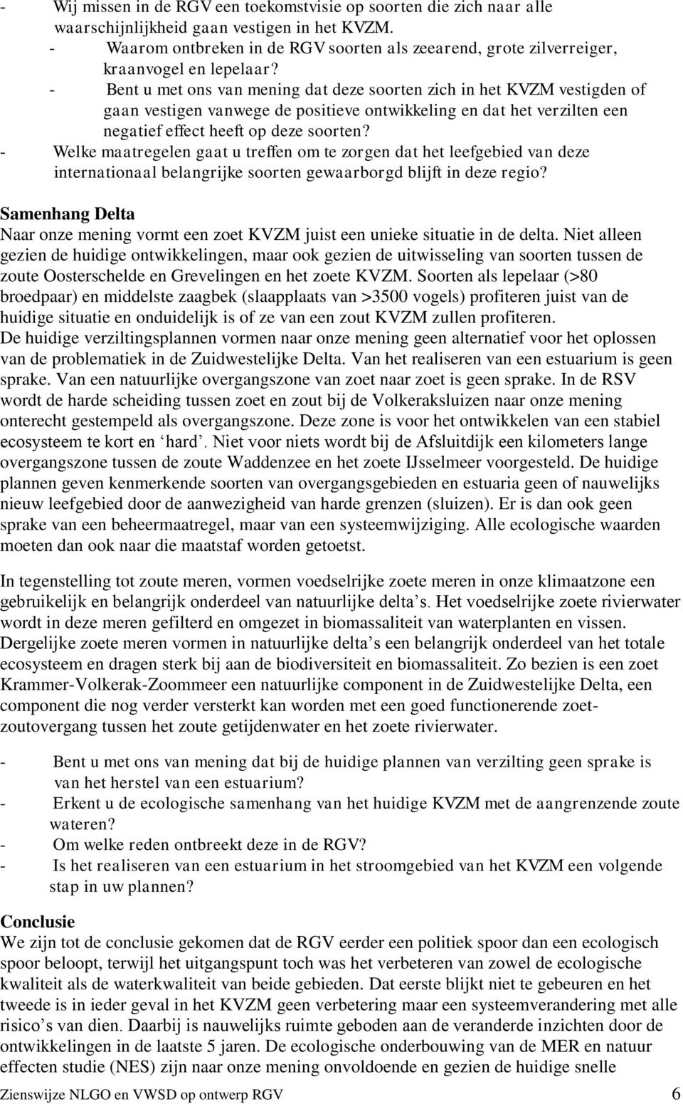 - Bent u met ons van mening dat deze soorten zich in het KVZM vestigden of gaan vestigen vanwege de positieve ontwikkeling en dat het verzilten een negatief effect heeft op deze soorten?