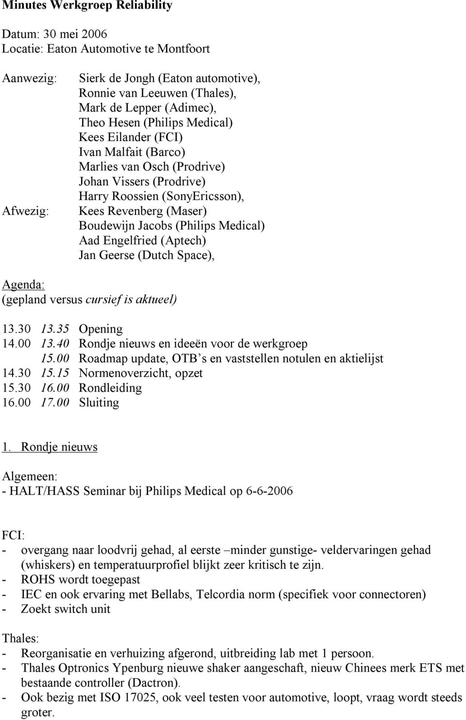 (Philips Medical) Aad Engelfried (Aptech) Jan Geerse (Dutch Space), Agenda: (gepland versus cursief is aktueel) 13.30 13.35 Opening 14.00 13.40 Rondje nieuws en ideeën voor de werkgroep 15.