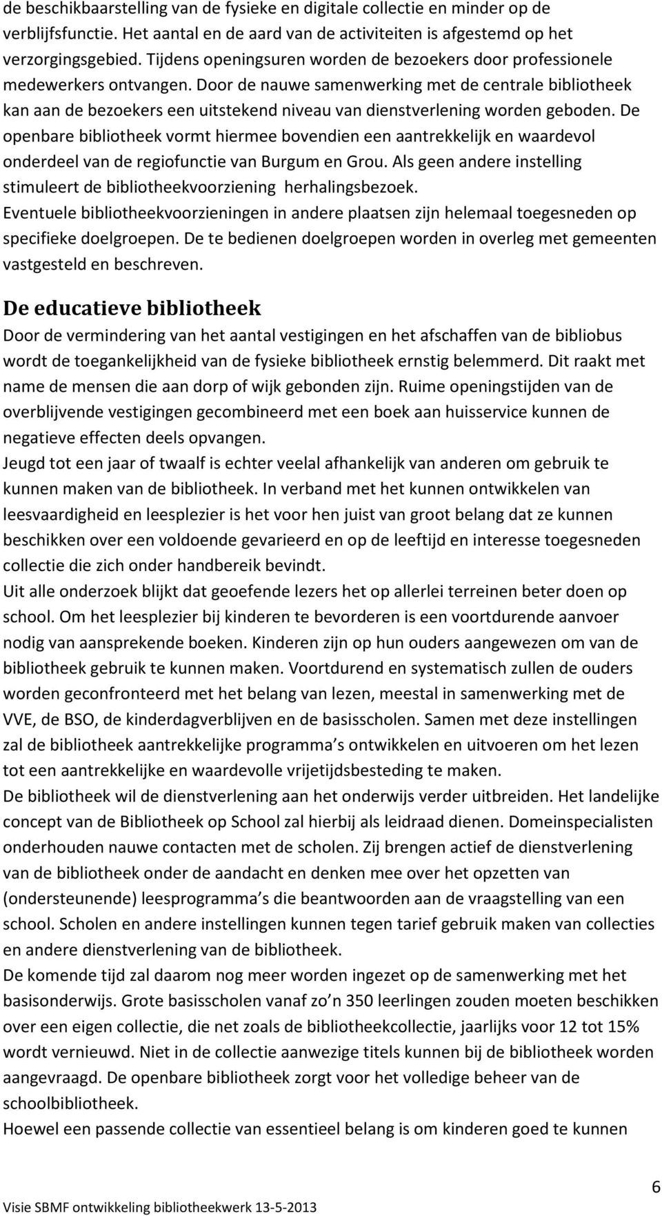 Door de nauwe samenwerking met de centrale bibliotheek kan aan de bezoekers een uitstekend niveau van dienstverlening worden geboden.