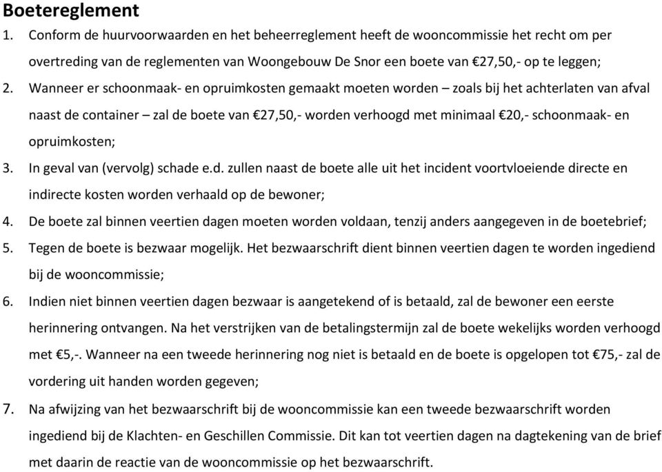 opruimkosten; 3. In geval van (vervolg) schade e.d. zullen naast de boete alle uit het incident voortvloeiende directe en indirecte kosten worden verhaald op de bewoner; 4.