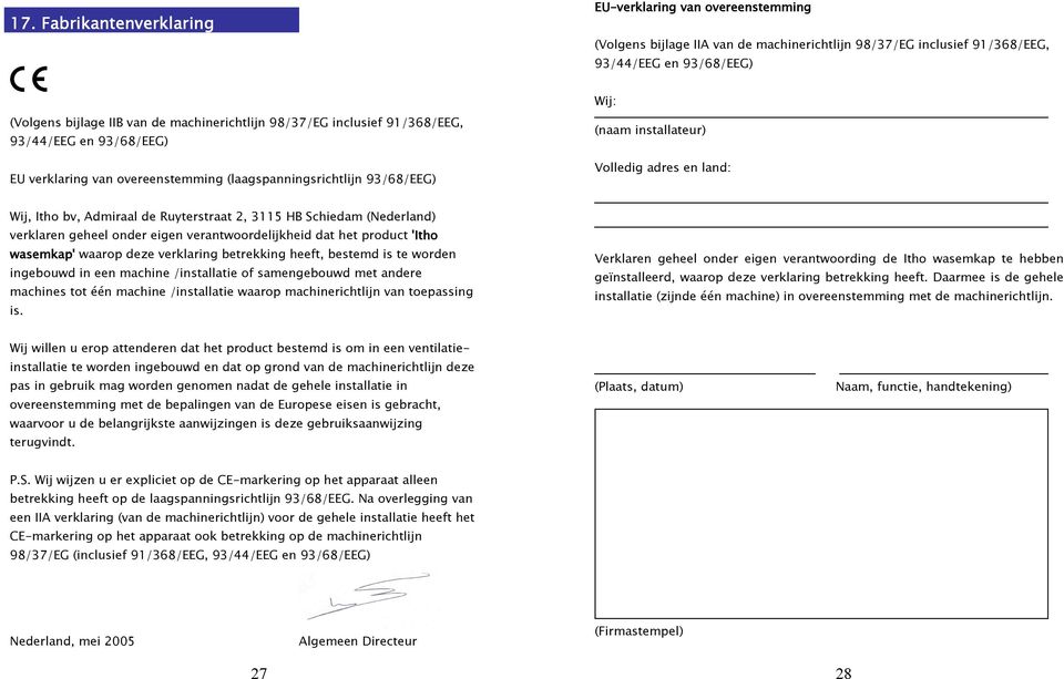 Admiraal de Ruyterstraat 2, 3115 HB Schiedam (Nederland) verklaren geheel onder eigen verantwoordelijkheid dat het product 'Itho wasemkap' waarop deze verklaring betrekking heeft, bestemd is te