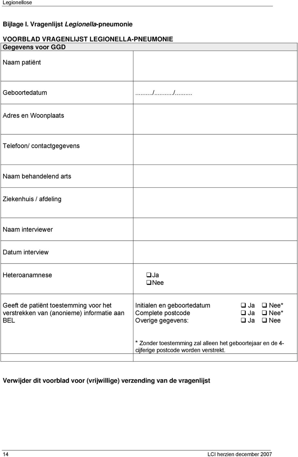 patiënt toestemming voor het verstrekken van (anonieme) informatie aan BEL Initialen en geboortedatum Ja Nee* Complete postcode Ja Nee* Overige gegevens: Ja Nee *