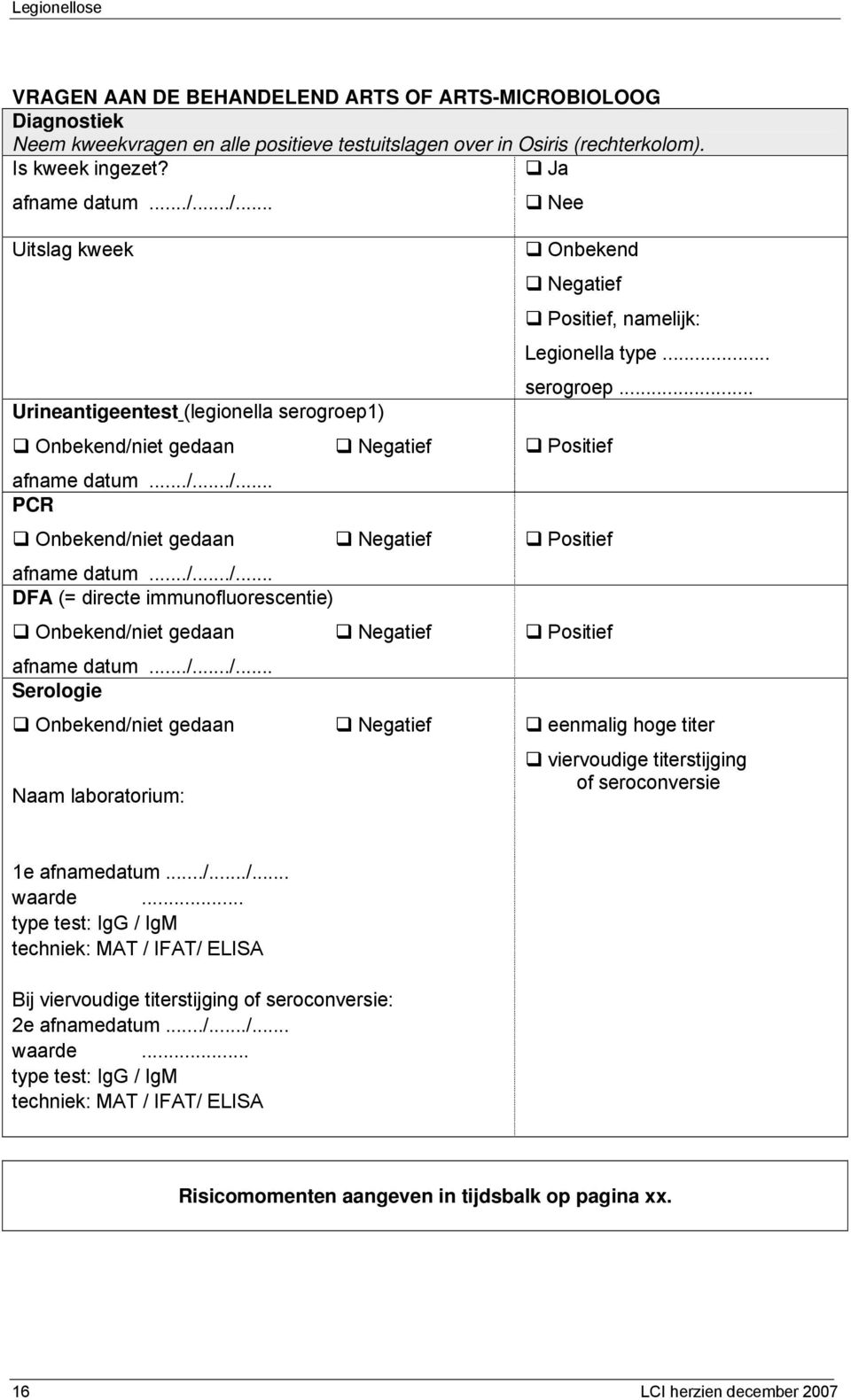 ../.../... Serologie Onbekend/niet gedaan Negatief Naam laboratorium: Onbekend Negatief Positief, namelijk: Legionella type... serogroep.