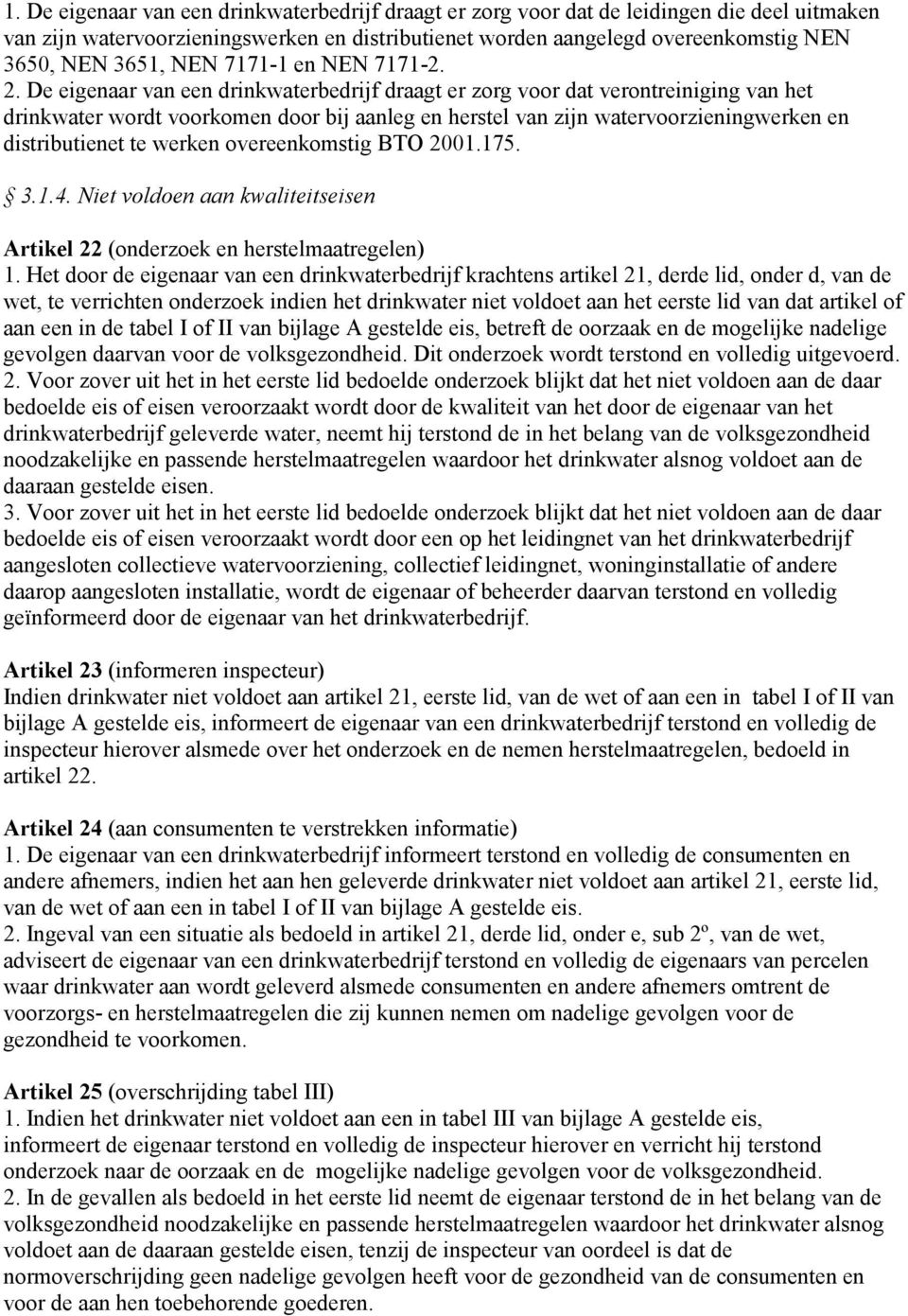 De eigenaar van een drinkwaterbedrijf draagt er zorg voor dat verontreiniging van het drinkwater wordt voorkomen door bij aanleg en herstel van zijn watervoorzieningwerken en distributienet te werken