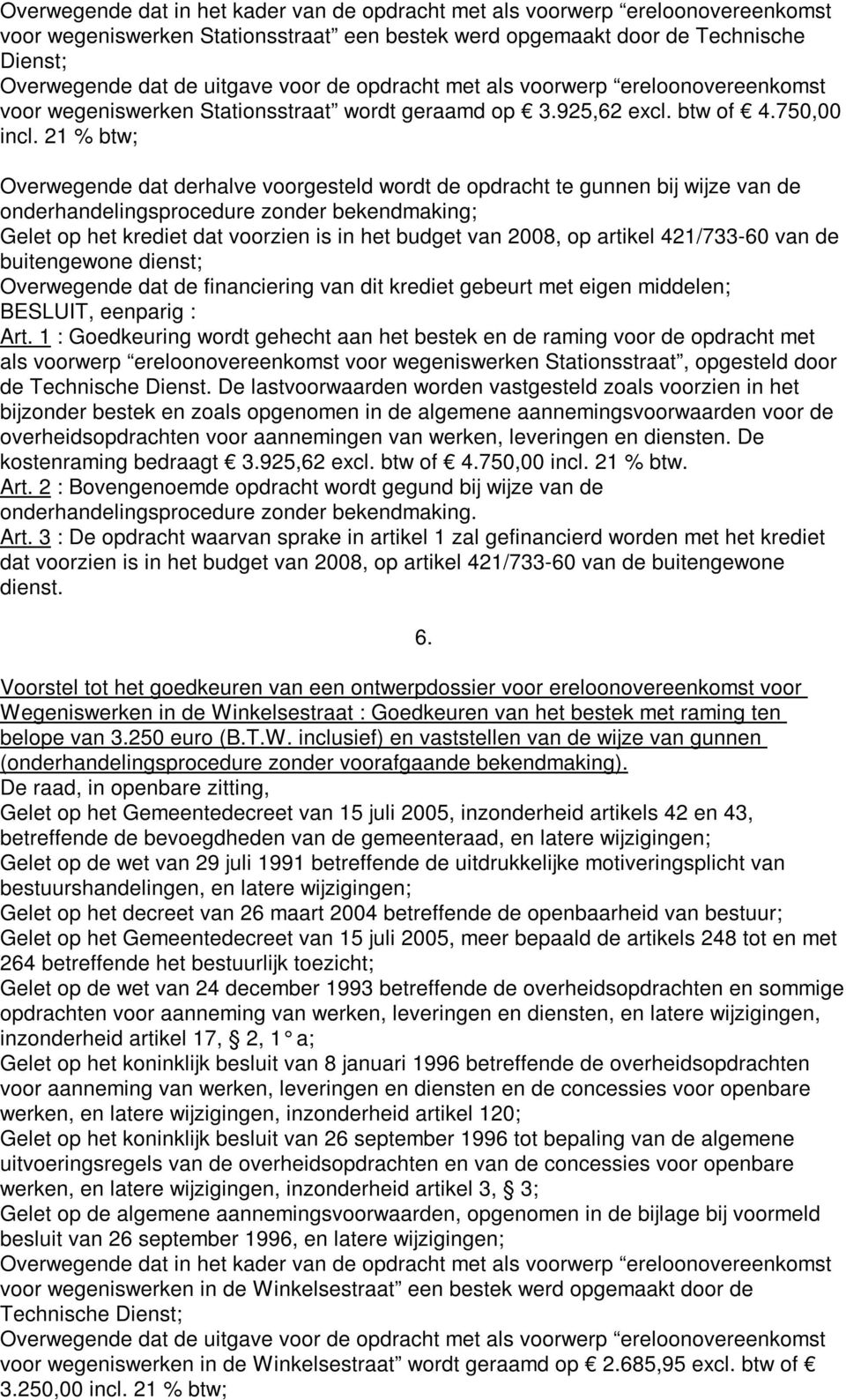 21 % btw; Overwegende dat derhalve voorgesteld wordt de opdracht te gunnen bij wijze van de Gelet op het krediet dat voorzien is in het budget van 2008, op artikel 421/733-60 van de Overwegende dat