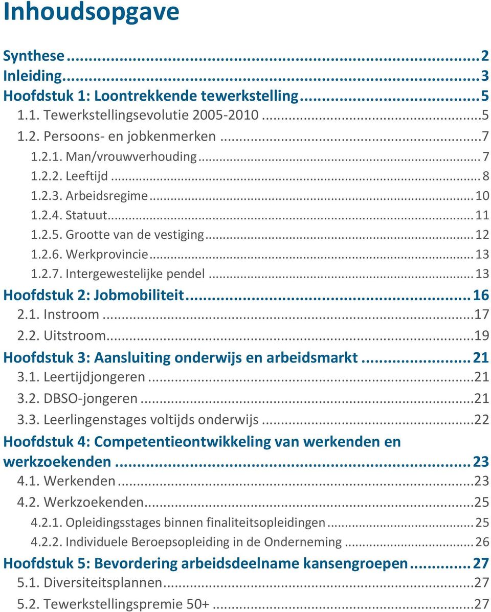 .. 16 2.1. Instroom...17 2.2. Uitstroom...19 Hoofdstuk 3: Aansluiting onderwijs en arbeidsmarkt... 21 3.1. Leertijdjongeren...21 3.2. DBSO-jongeren...21 3.3. Leerlingenstages voltijds onderwijs.