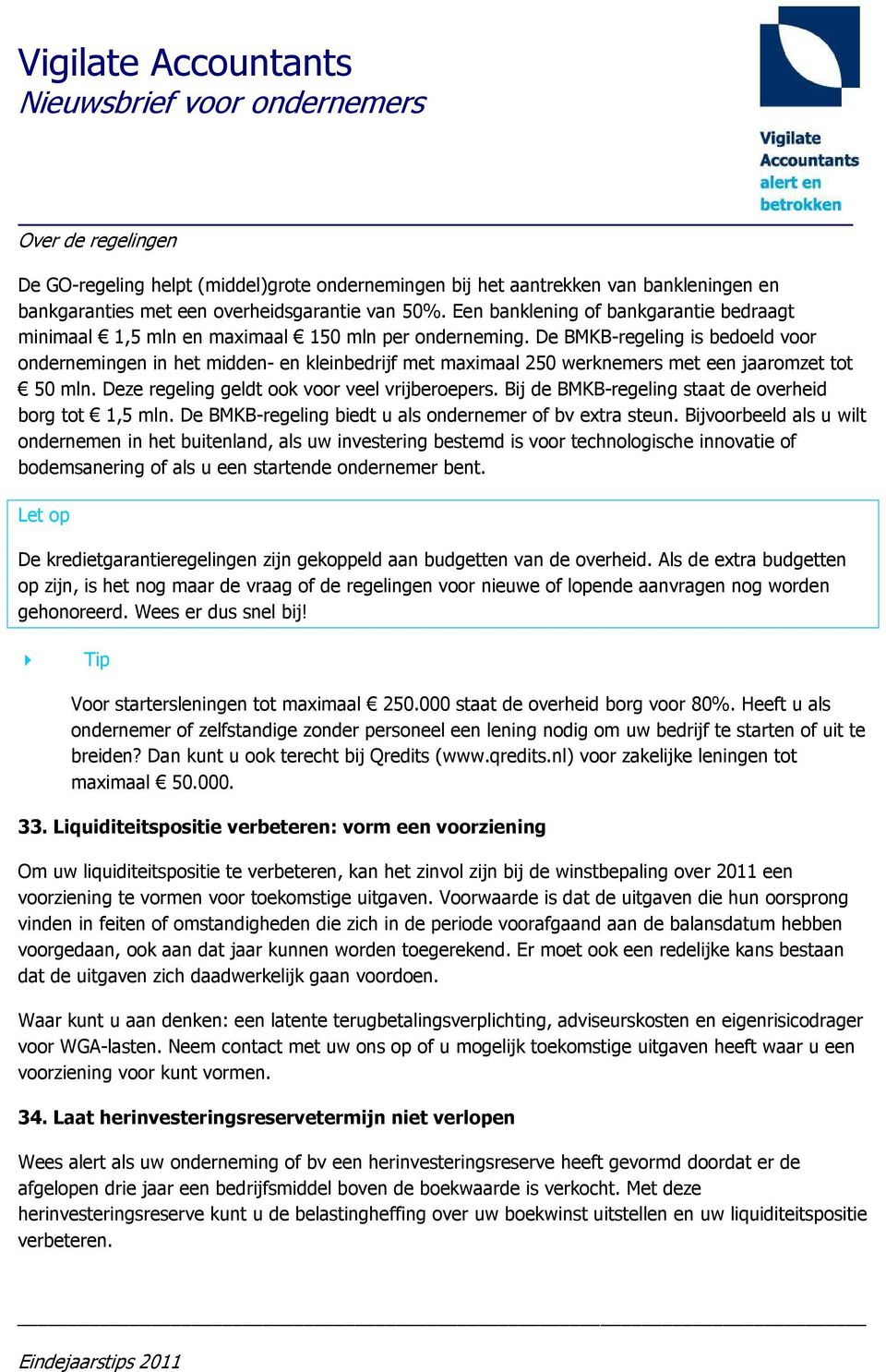 De BMKB-regeling is bedoeld voor ondernemingen in het midden- en kleinbedrijf met maximaal 250 werknemers met een jaaromzet tot 50 mln. Deze regeling geldt ook voor veel vrijberoepers.