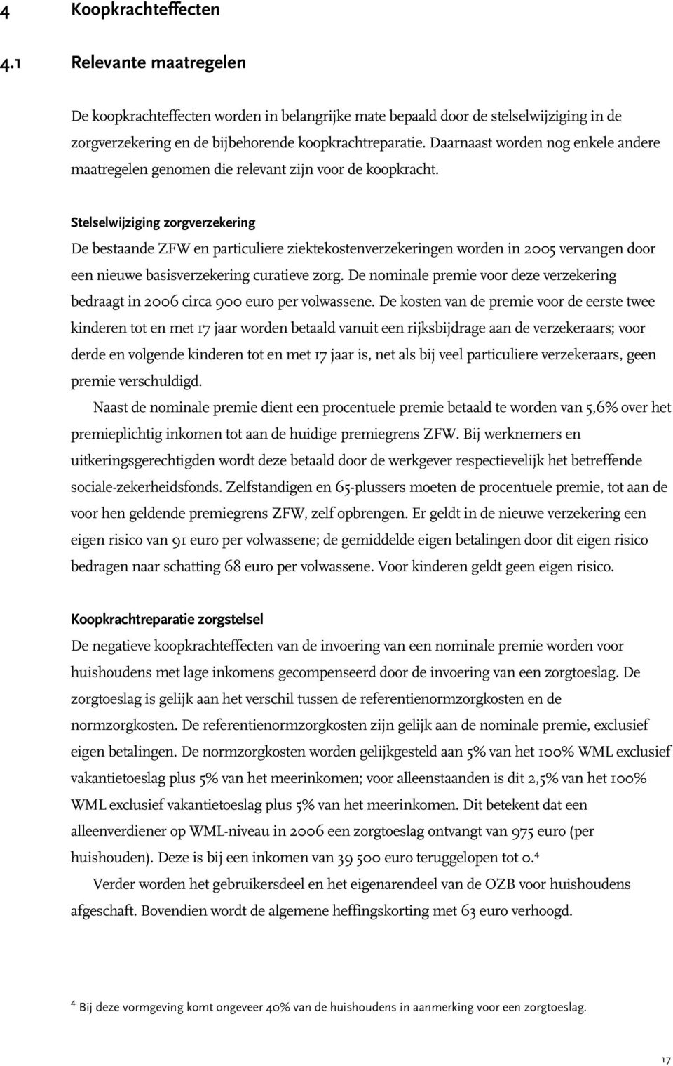 Stelselwijziging zorgverzekering De bestaande ZFW en particuliere ziektekostenverzekeringen worden in 2005 vervangen door een nieuwe basisverzekering curatieve zorg.