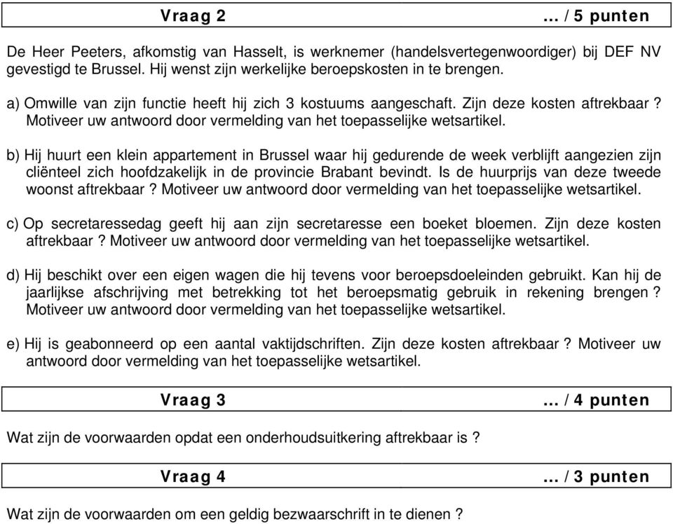 b) Hij huurt een klein appartement in Brussel waar hij gedurende de week verblijft aangezien zijn cliënteel zich hoofdzakelijk in de provincie Brabant bevindt.