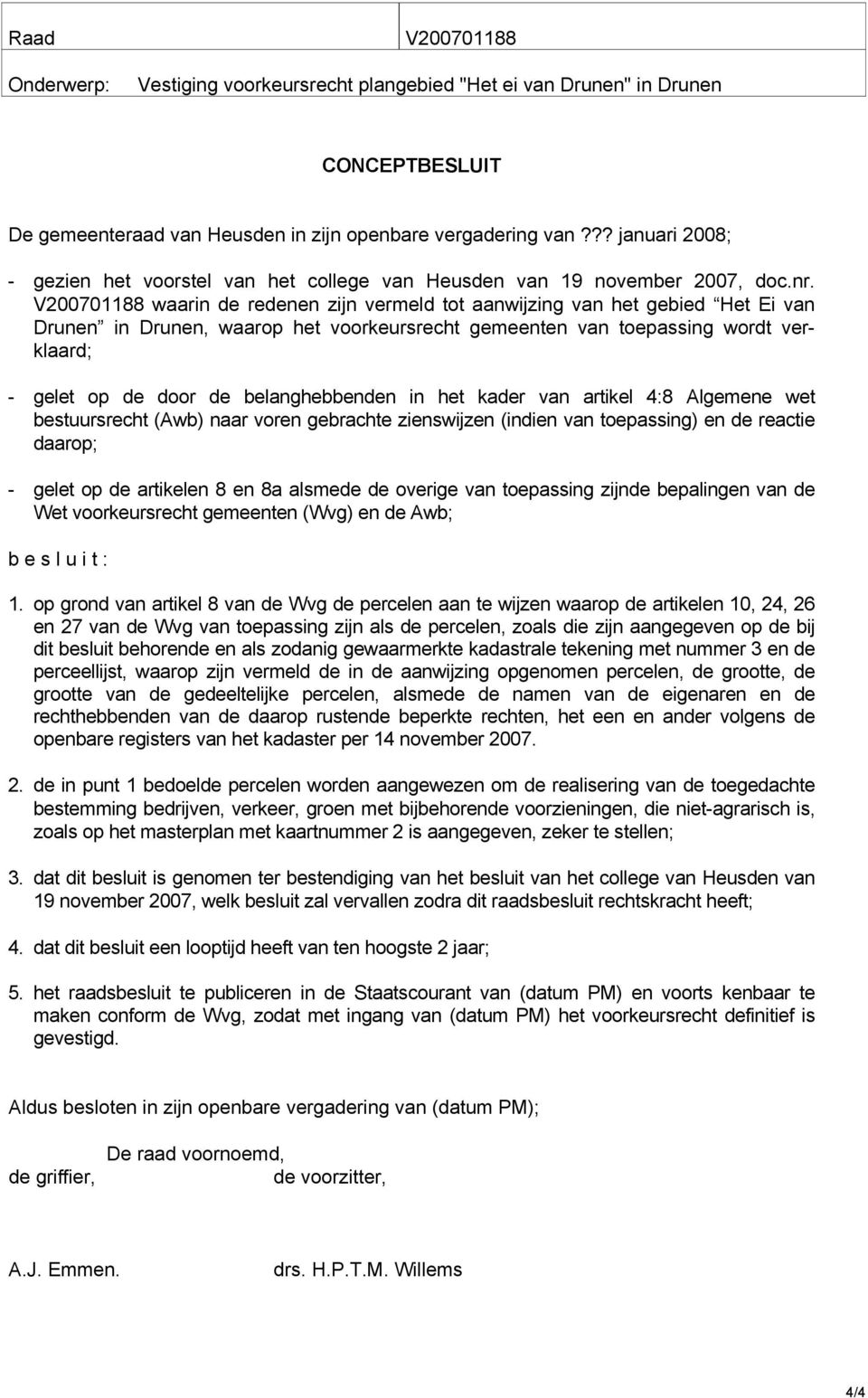 V200701188 waarin de redenen zijn vermeld tot aanwijzing van het gebied Het Ei van Drunen in Drunen, waarop het voorkeursrecht gemeenten van toepassing wordt verklaard; - gelet op de door de