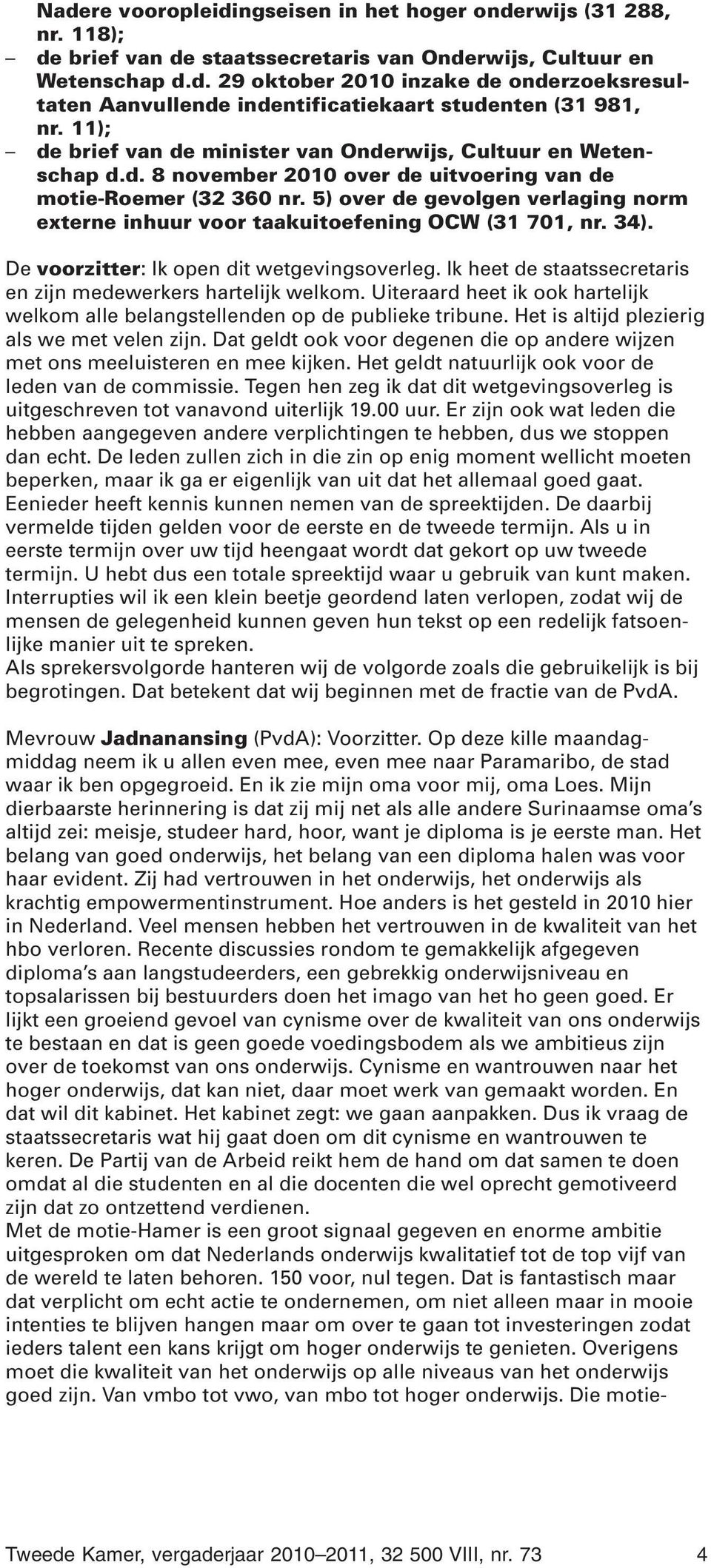 5) over de gevolgen verlaging norm externe inhuur voor taakuitoefening OCW (31 701, nr. 34). De voorzitter: Ik open dit wetgevingsoverleg.