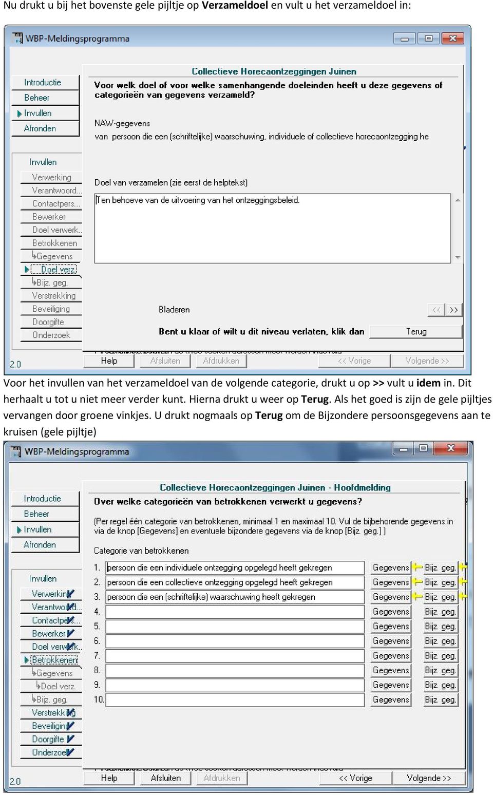 Dit herhaalt u tot u niet meer verder kunt. Hierna drukt u weer op Terug.