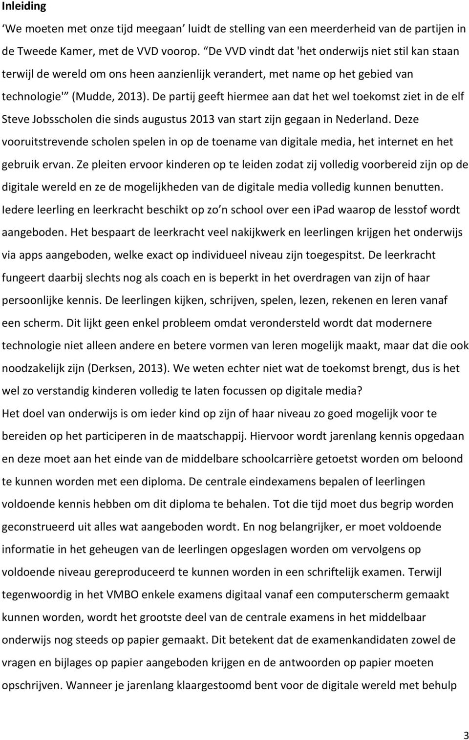 De partij geeft hiermee aan dat het wel toekomst ziet in de elf Steve Jobsscholen die sinds augustus 2013 van start zijn gegaan in Nederland.