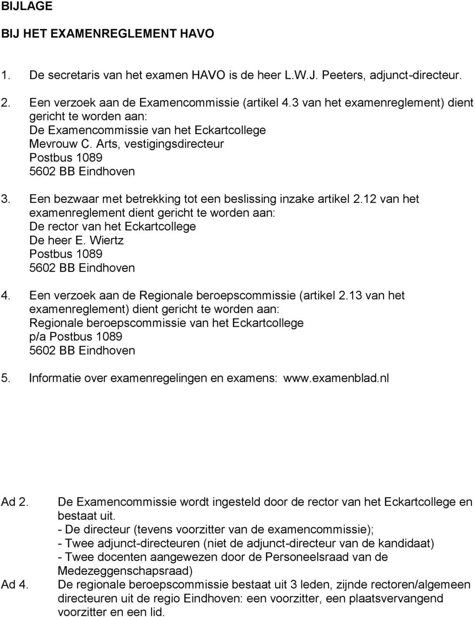 Een bezwaar met betrekking tot een beslissing inzake artikel 2.12 van het examenreglement dient gericht te worden aan: De rector van het Eckartcollege De heer E.