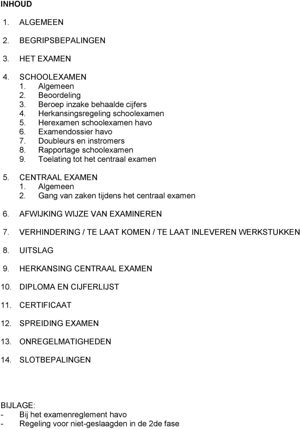 Gang van zaken tijdens het centraal examen 6. AFWIJKING WIJZE VAN EXAMINEREN 7. VERHINDERING / TE LAAT KOMEN / TE LAAT INLEVEREN WERKSTUKKEN 8. UITSLAG 9.