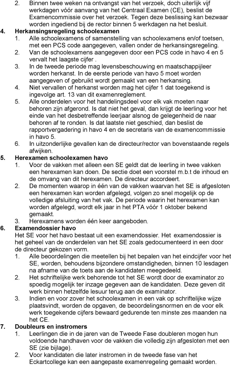 Alle schoolexamens of samenstelling van schoolexamens en/of toetsen, met een PCS code aangegeven, vallen onder de herkansingsregeling. 2.