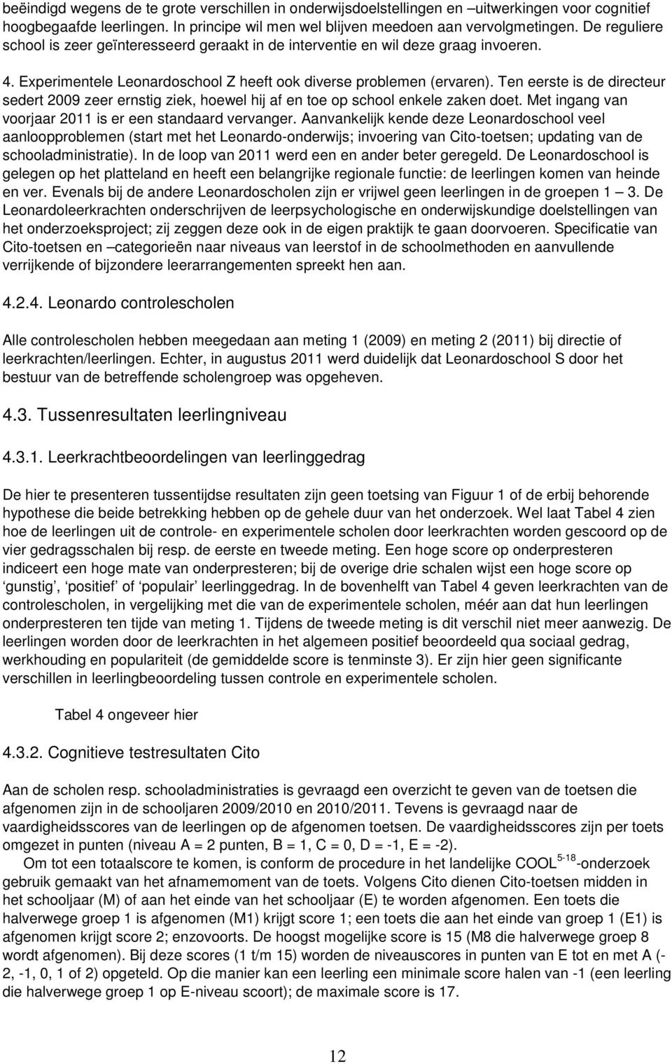 Ten eerste is de directeur sedert 2009 zeer ernstig ziek, hoewel hij af en toe op school enkele zaken doet. Met ingang van voorjaar 2011 is er een standaard vervanger.